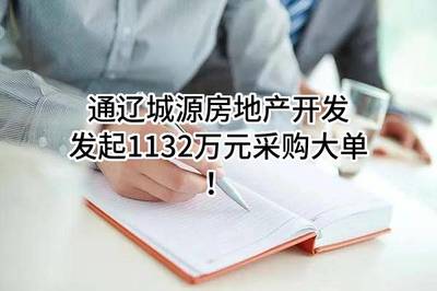 通遼城源房地產(chǎn)開發(fā)有限責(zé)任公司最新發(fā)起1132萬元采購大單!